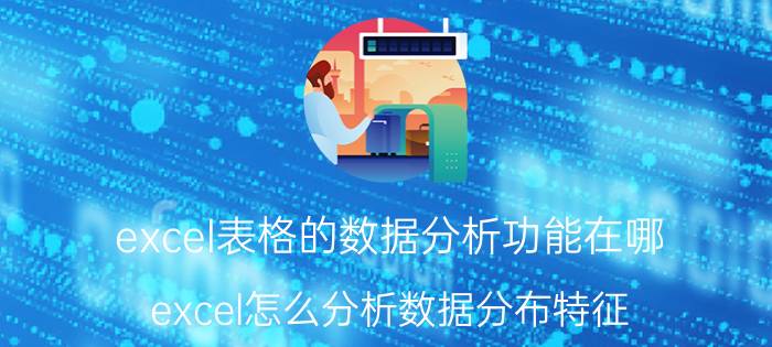 excel表格的数据分析功能在哪 excel怎么分析数据分布特征？